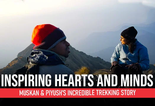 Inspiring Hearts and Minds – Muskan & Piyush’s Incredible Trekking Story