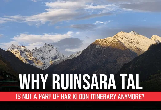 Why Ruinsara Tal Is not a Part of Har Ki Dun Itinerary Anymore?